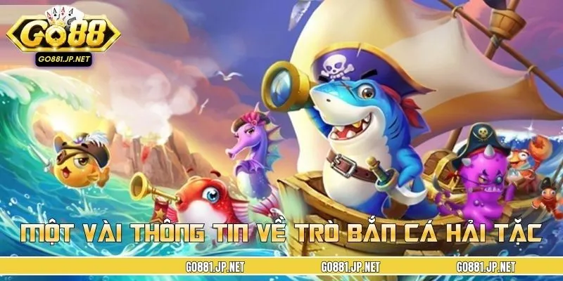 Một vài thông tin cơ bản cần biết về trò bắn cá Hải Tặc
