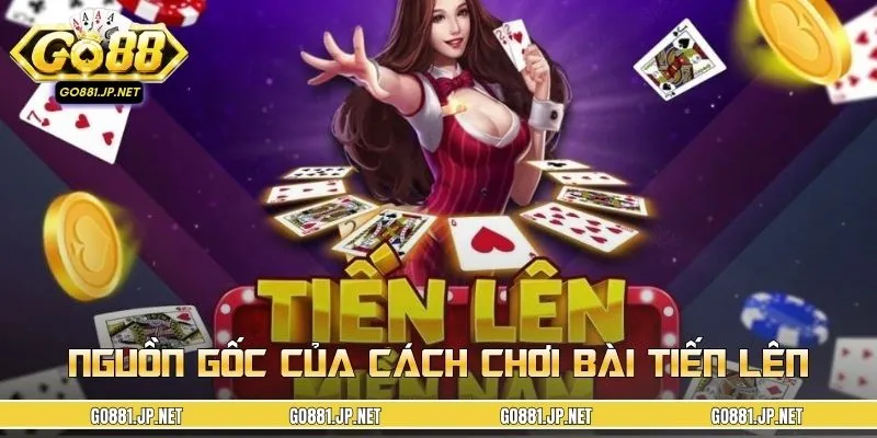 Tìm hiểu về nguồn gốc của game bài tiến lên cực hot