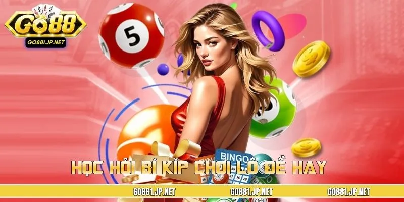 Học hỏi bí kíp chơi lô đề hay từ những người có kinh nghiệm