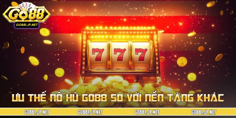 Ưu thế của Nổ hũ GO88 so với các nền tảng khác