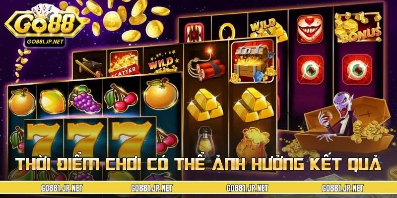 Thời điểm chơi có thể ảnh hưởng kết quả